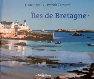 Iles de Bretagne - hilde Cayeux, Patrick Camus Iles de Bretagne - hilde Cayeux, Patrick Camus